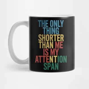 The Only Thing Shorter Than Me Is My Attention Span Mug